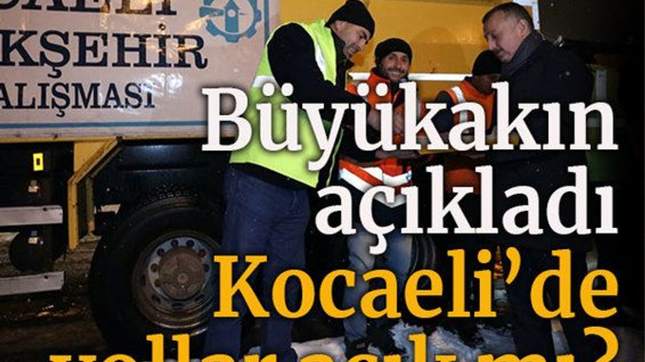 Büyükakın açıkladı Kocaeli’de yollar açık mı?